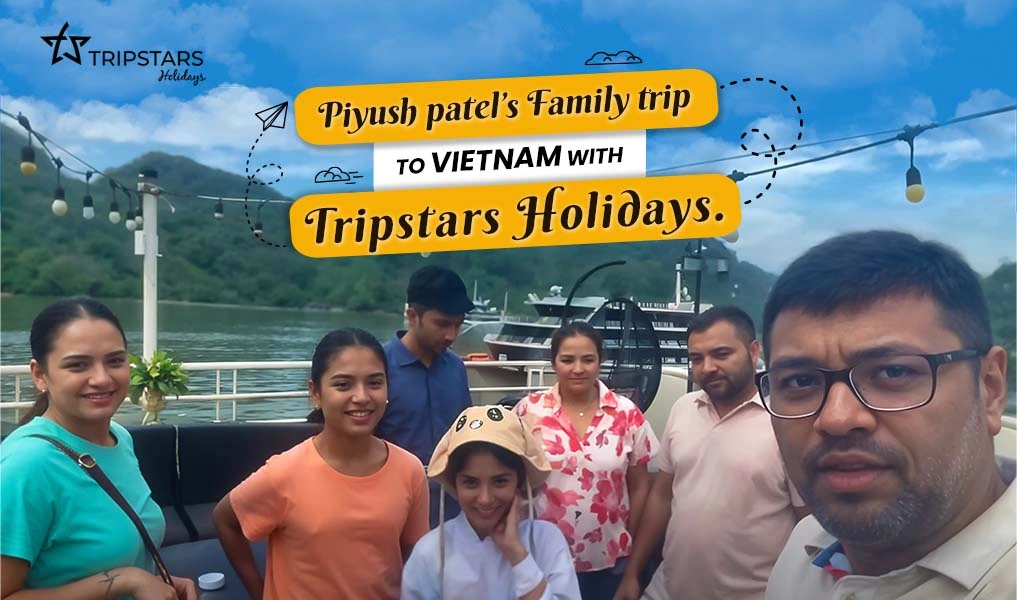 Piyush Patel's Family Trip | Vietnam Tours | with Tripstars Holidays