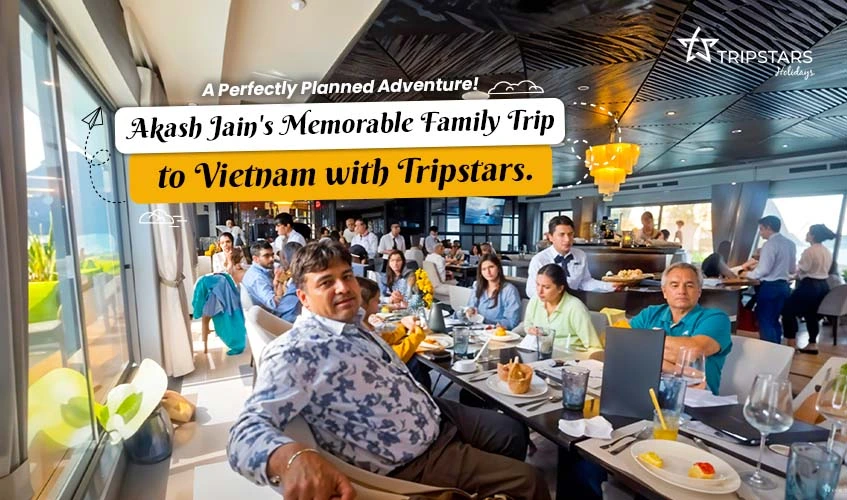 Akash Jain's Memorable Family Trip | to Vietnam with Tripstars.